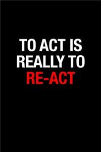 To ACT Is Really to Re-ACT Actor Gift Notebook, Medium College Ruled Lined Journal