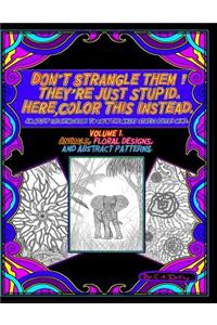 Don't Strangle Them ! They're Just Stupid. Here Color This Instead.: An Adult Coloring Book to Calm the Angry Stress Filled Mind.