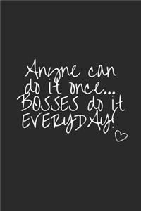 Anyone Can Do It Once... Bosses Do It Everyday!
