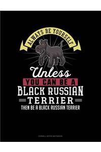 Always Be Yourself Unless You Can Be a Black Russian Terrier Then Be a Black Russian Terrier