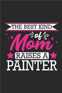 The Best Kind of Mom Raises a Painter: Small 6x9 Notebook, Journal or Planner, 110 Lined Pages, Christmas, Birthday or Anniversary Gift Idea