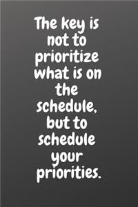 The Key Is Not to Prioritize What Is on the Schedule, But to Schedule Your Priorities.
