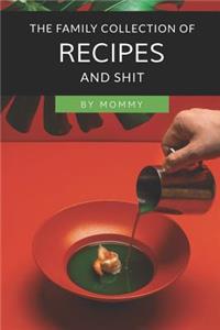 The Family Collection of Recipes and Shit by Mommy