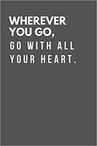 Wherever you go, go with all your heart.
