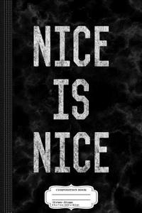 Nice Is Nice Kindness Composition Notebook