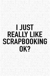 I Just Really Like Scrapbooking Ok?
