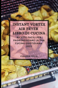 Instant Vortex Air Fryer Libro Di Cucina 2021 (Instant Vortex Air Fryer Cookbook 2021 Italian Edition)