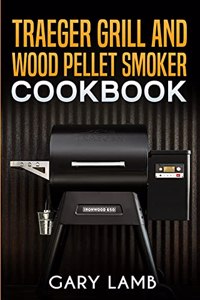 Traeger grill and wood pellet smoker cookbook