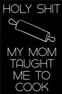 Holy Shit My Mom Taught Me to Cook: Blank Cookbook; Recipe Journal: Blank Cookbook to Write in