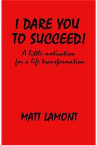I Dare You To Succeed!