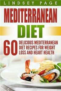 Mediterranean Diet: 60 Delicious Mediterranean Diet Recipes for Weight Loss and Heart Health