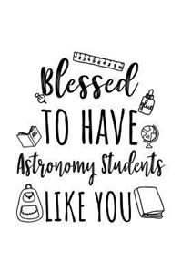 Blessed To Have Astronomy Students Like You