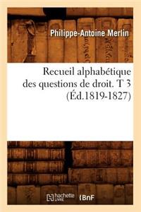 Recueil Alphabétique Des Questions de Droit. T 3 (Éd.1819-1827)