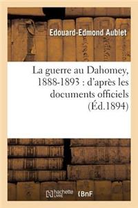 La Guerre Au Dahomey, 1888-1893: d'Après Les Documents Officiels
