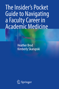 The Insider’s Pocket Guide to Navigating a Faculty Career in Academic Medicine