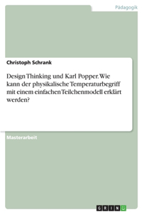 Design Thinking und Karl Popper. Wie kann der physikalische Temperaturbegriff mit einem einfachen Teilchenmodell erklärt werden?