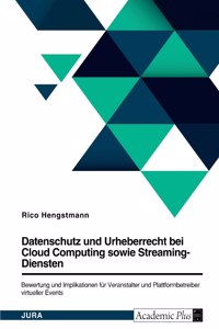 Datenschutz und Urheberrecht bei Cloud Computing sowie Streaming-Diensten. Bewertung und Implikationen für Veranstalter und Plattformbetreiber virtueller Events