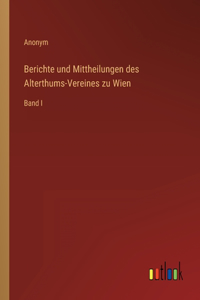 Berichte und Mittheilungen des Alterthums-Vereines zu Wien