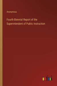 Fourth Biennial Report of the Superintendent of Public Instruction