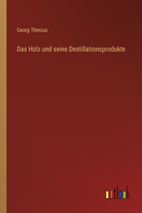 Das Holz und seine Destillationsprodukte