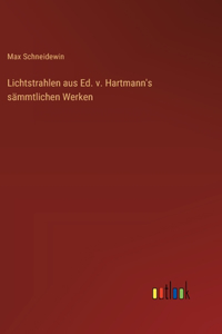 Lichtstrahlen aus Ed. v. Hartmann's sämmtlichen Werken