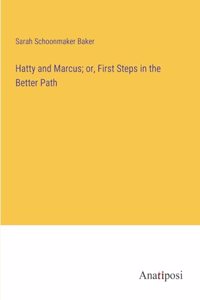 Hatty and Marcus; or, First Steps in the Better Path