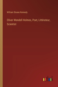 Oliver Wendell Holmes, Poet, Littérateur, Scientist