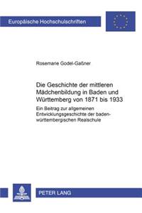 Die Geschichte Der Mittleren Maedchenbildung in Baden Und Wuerttemberg Von 1871 Bis 1933