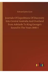 Journals Of Expeditions Of Discovery Into Central Australia And Overland from Adelaide To King George's Sound In The Years 1840-1