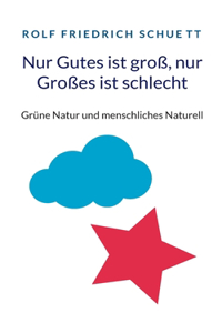 Nur Gutes ist groß, nur Großes ist schlecht