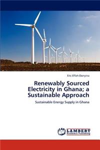 Renewably Sourced Electricity in Ghana; A Sustainable Approach
