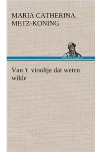 Van 't viooltje dat weten wilde