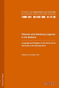 Ottoman and Habsburg Legacies in the Balkans. Language and Religion to the North and to the South of the Danube River