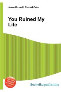 You Ruined My Life