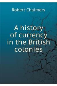 A History of Currency in the British Colonies