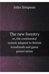 The New Forestry Or, the Continental System Adapted to British Woodlands and Game Preservation