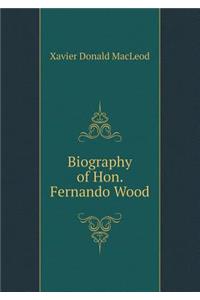 Biography of Hon. Fernando Wood