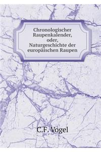 Chronologischer Raupenkalender, Oder, Naturgeschichte Der Europäischen Raupen