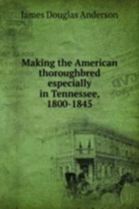 Making the American thoroughbred especially in Tennessee, 1800-1845