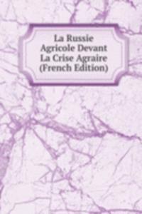 La Russie Agricole Devant La Crise Agraire (French Edition)