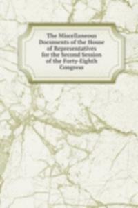 Miscellaneous Documents of the House of Representatives for the Second Session of the Forty-Eighth Congress