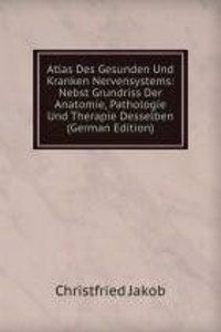 Atlas Des Gesunden Und Kranken Nervensystems: Nebst Grundriss Der Anatomie, Pathologie Und Therapie Desselben (German Edition)