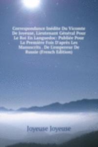 Correspondance Inedite Du Vicomte De Joyeuse, Lieutenant General Pour Le Roi En Languedoc: Publiee Pour La Premiere Fois D'apres Les Manuscrits . De L'empereur De Russie (French Edition)