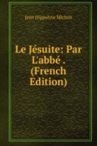 Le Jesuite: Par L'abbe . (French Edition)