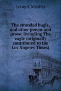 stranded bugle, and other poems and prose: including The eagle (originally contributed to the Los Angeles Times)