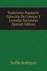 Tradiciones Populares: Coleccion De Cronicas Y Leyendas Nacionales (Spanish Edition)