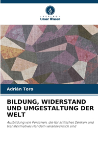 Bildung, Widerstand Und Umgestaltung Der Welt