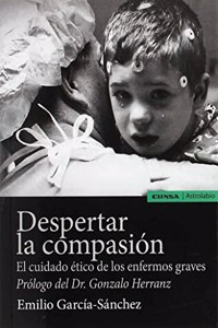 DESPERTAR LA COMPASION: EL CUIDADO ETICO DE LOS ENFERMOS GRAVES