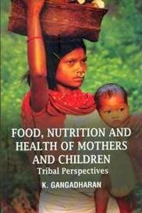 FOOD NUTRITION AND HEALTH OF MOTHE AND CHILDREN TRIBAL PEPECTIVES