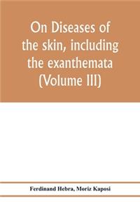 On diseases of the skin, including the exanthemata (Volume III)